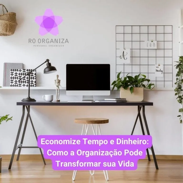 Economize Tempo e Dinheiro: Como a Organização Pode Transformar sua Vida